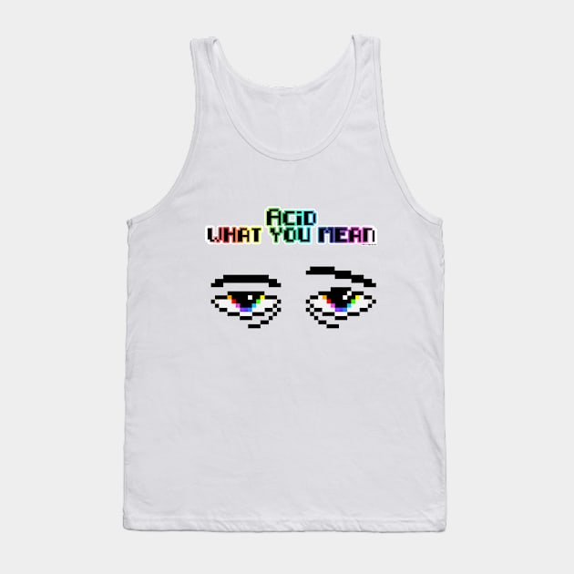 Acid what you mean Tank Top by AlterAspect